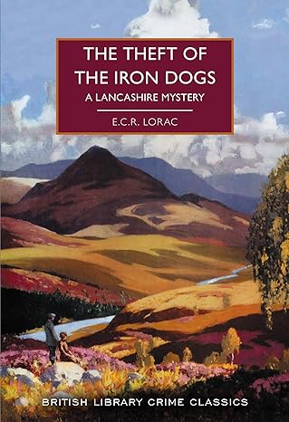 The Theft of the Iron Dogs: A Lancanshire Mystery a.k.a. Murderer’s Mistake by E.C.R Lorac (1946)